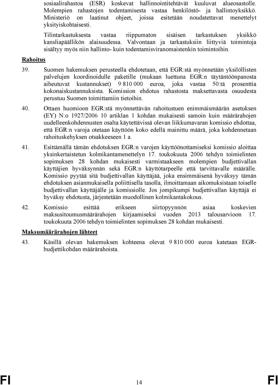 Valvontaan ja tarkastuksiin liittyviä toimintoja sisältyy myös niin hallinto- kuin todentamisviranomaistenkin toimintoihin. Rahoitus 39.