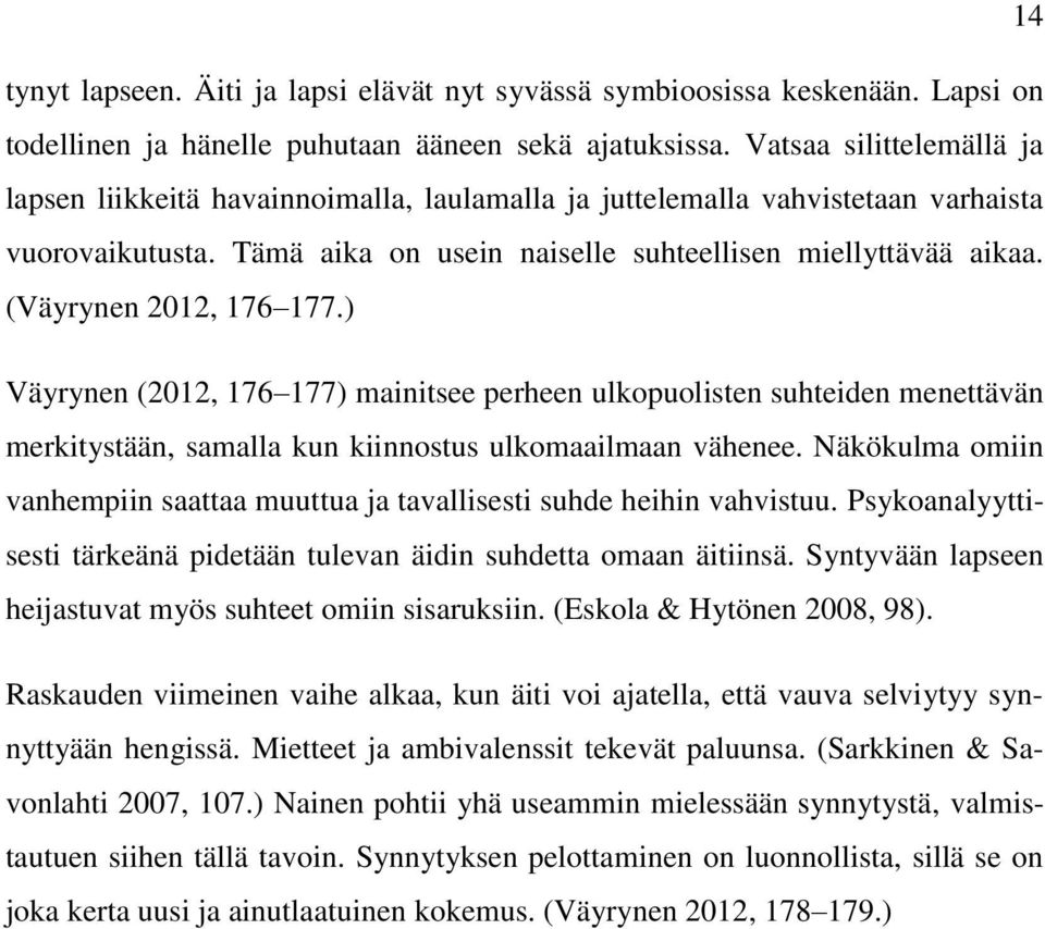 (Väyrynen 2012, 176 177.) Väyrynen (2012, 176 177) mainitsee perheen ulkopuolisten suhteiden menettävän merkitystään, samalla kun kiinnostus ulkomaailmaan vähenee.