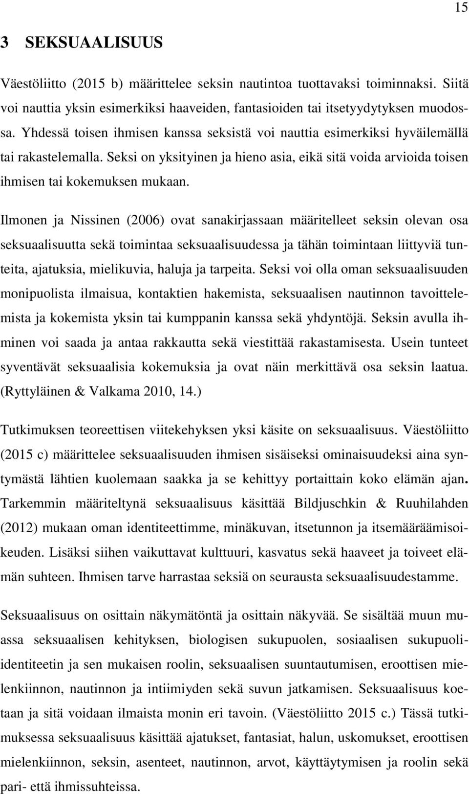 Ilmonen ja Nissinen (2006) ovat sanakirjassaan määritelleet seksin olevan osa seksuaalisuutta sekä toimintaa seksuaalisuudessa ja tähän toimintaan liittyviä tunteita, ajatuksia, mielikuvia, haluja ja