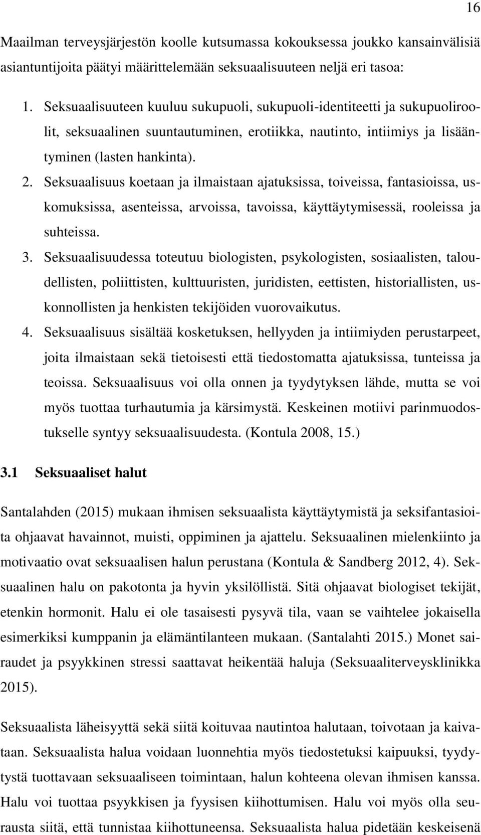 Seksuaalisuus koetaan ja ilmaistaan ajatuksissa, toiveissa, fantasioissa, uskomuksissa, asenteissa, arvoissa, tavoissa, käyttäytymisessä, rooleissa ja suhteissa. 3.