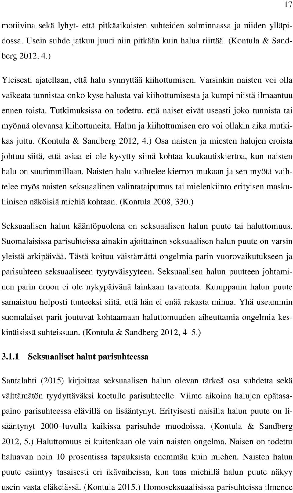 Tutkimuksissa on todettu, että naiset eivät useasti joko tunnista tai myönnä olevansa kiihottuneita. Halun ja kiihottumisen ero voi ollakin aika mutkikas juttu. (Kontula & Sandberg 2012, 4.