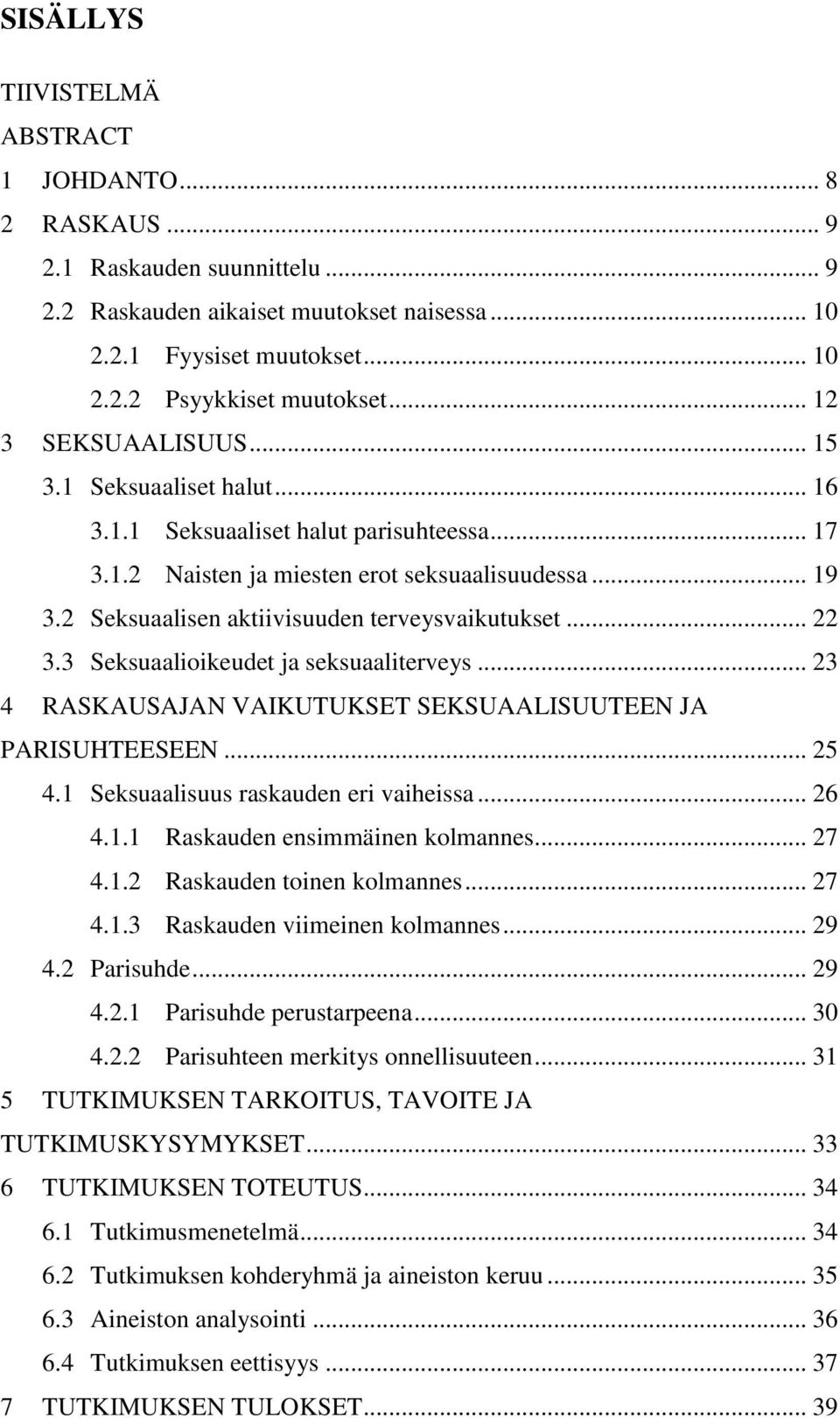 2 Seksuaalisen aktiivisuuden terveysvaikutukset... 22 3.3 Seksuaalioikeudet ja seksuaaliterveys... 23 4 RASKAUSAJAN VAIKUTUKSET SEKSUAALISUUTEEN JA PARISUHTEESEEN... 25 4.