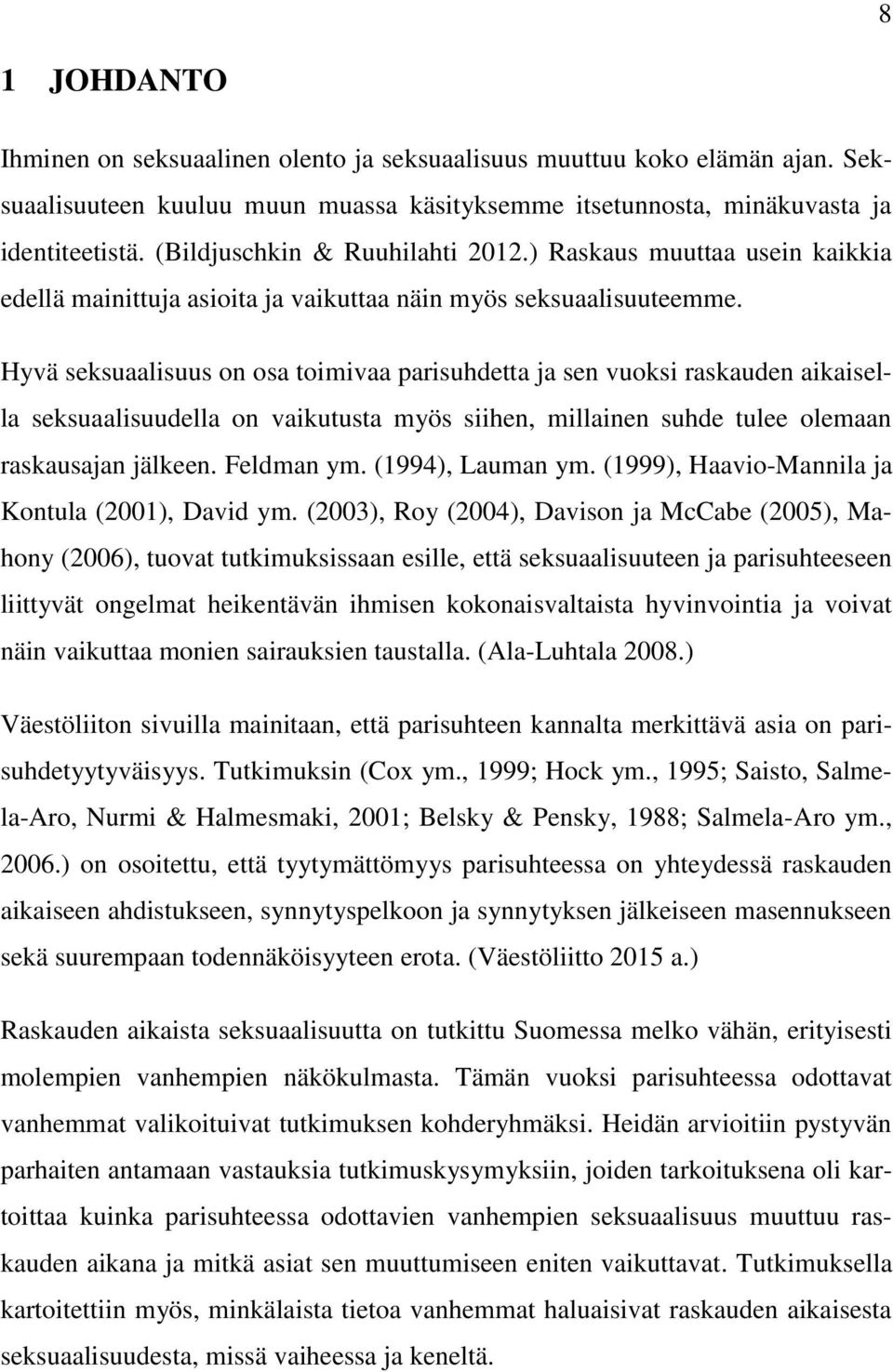 Hyvä seksuaalisuus on osa toimivaa parisuhdetta ja sen vuoksi raskauden aikaisella seksuaalisuudella on vaikutusta myös siihen, millainen suhde tulee olemaan raskausajan jälkeen. Feldman ym.