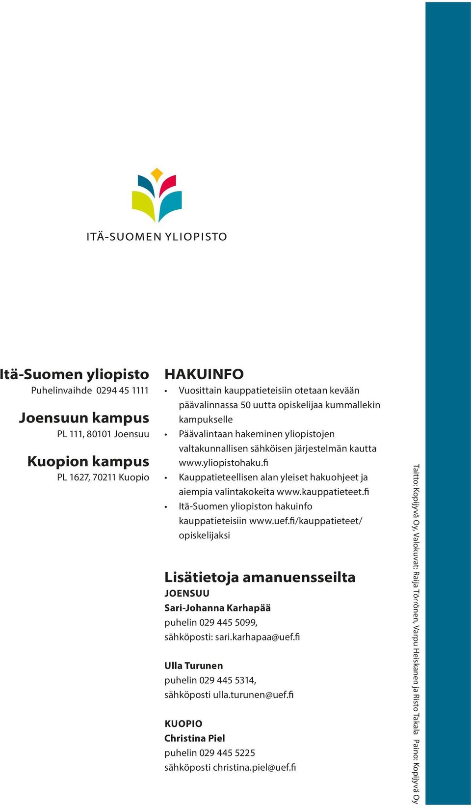 fi Kauppatieteellisen alan yleiset hakuohjeet ja aiempia valintakokeita www.kauppatieteet.fi Itä-Suomen yliopiston hakuinfo kauppatieteisiin www.uef.
