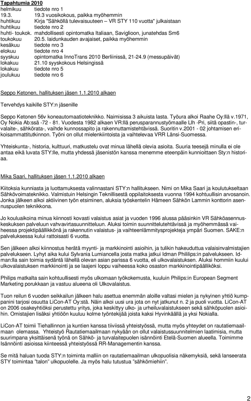 laidunkauden avajaiset, paikka myöhemmin kesäkuu tiedote nro 3 elokuu tiedote nro 4 syyskuu opintomatka InnoTrans 2010 Berliinissä, 21-24.9 (messupäivät) lokakuu 21.