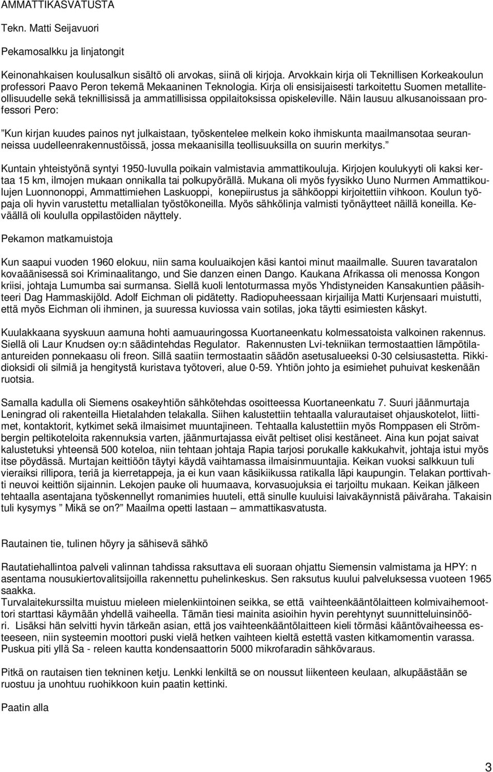 Kirja oli ensisijaisesti tarkoitettu Suomen metalliteollisuudelle sekä teknillisissä ja ammatillisissa oppilaitoksissa opiskeleville.