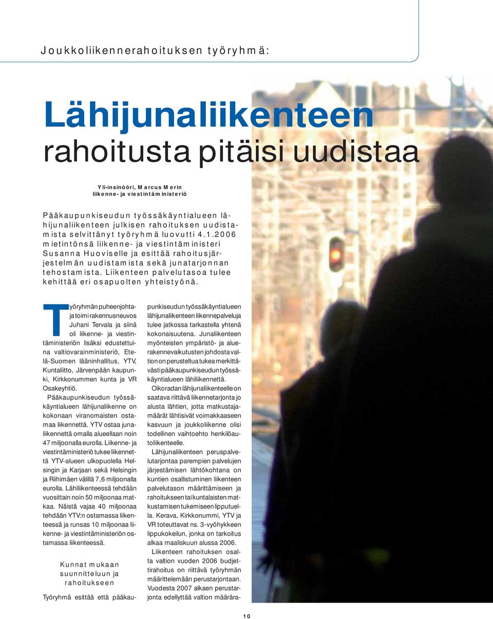 2006 mietintönsä liikenne- ja viestintäministeri Susanna Huoviselle ja esittää rahoitusjärjestelmän uudistamista sekä junatarjonnan tehostamista.