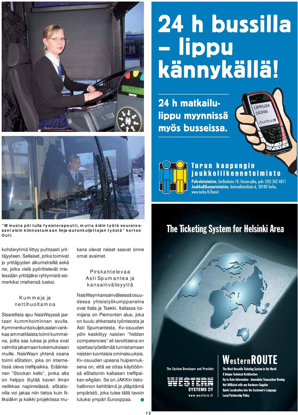 fi/bussit Minusta piti tulla fysioterapeutti, mutta äidin työtä seuratessani aloin kiinnostumaan linja-autonkuljettajan työstä kertoo Outi. kohderyhmä liittyy puhtaasti yrittäjyyteen.