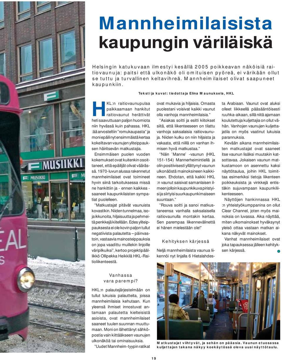 Teksti ja kuvat: tiedottaja Elina Maunuksela, HKL HKL:n raitiovaunupulaa paikkaamaan hankitut raitiovaunut herättivät heti saavuttuaan paljon huomiota niin hyvässä kuin pahassa.