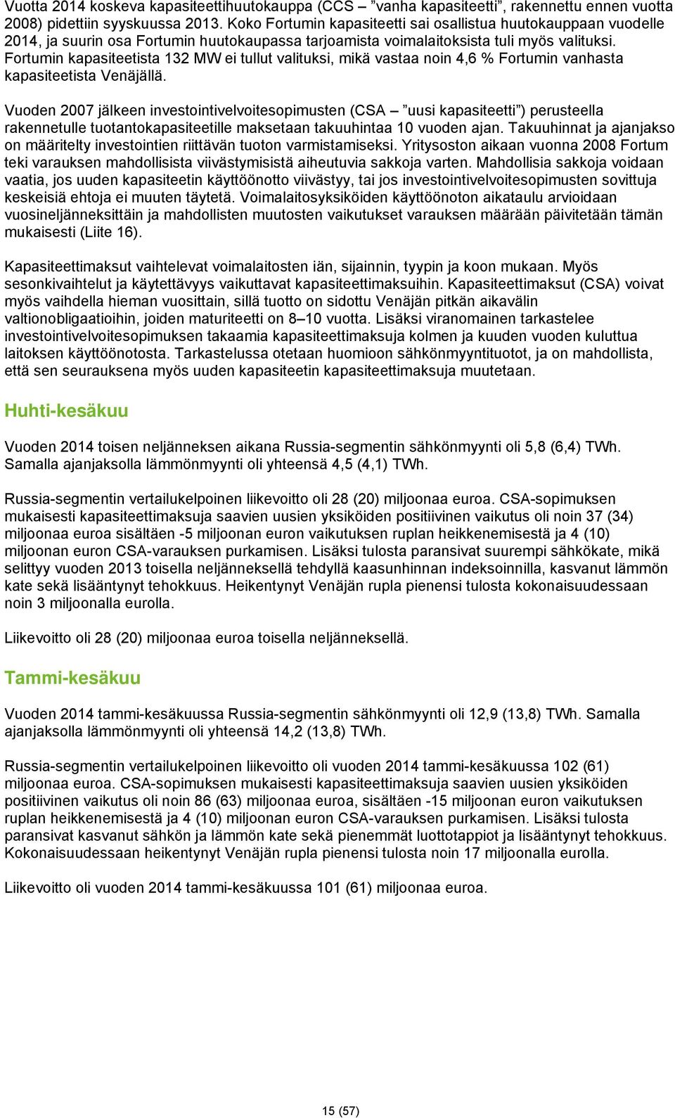 Fortumin kapasiteetista 132 MW ei tullut valituksi, mikä vastaa noin 4,6 % Fortumin vanhasta kapasiteetista Venäjällä.