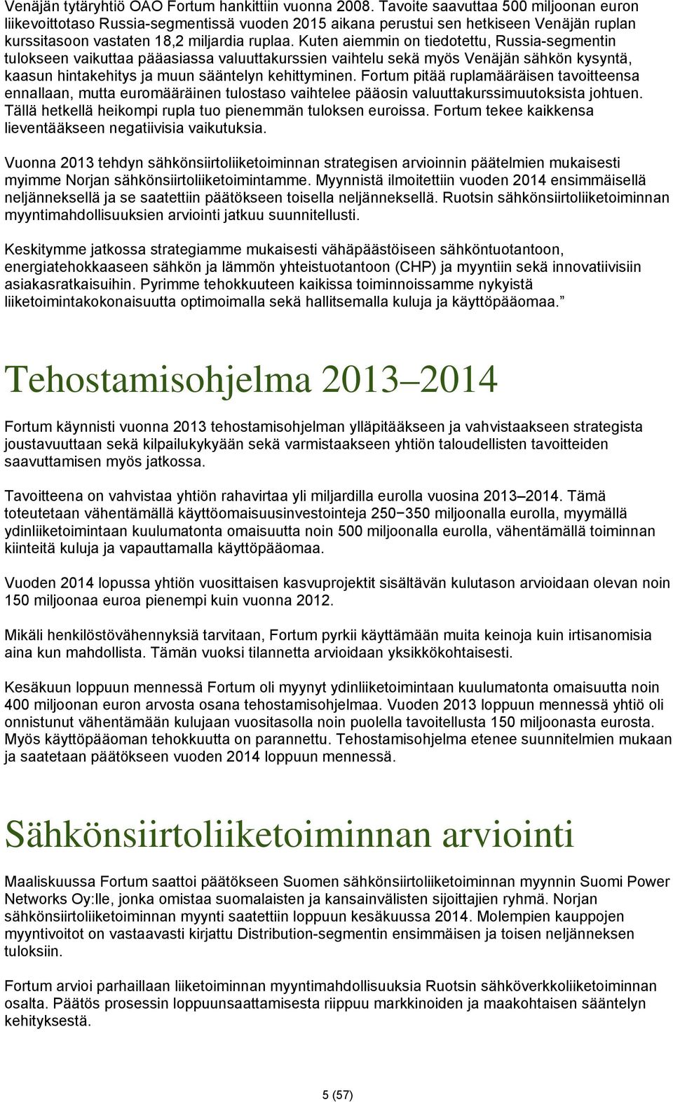 Kuten aiemmin on tiedotettu, Russia-segmentin tulokseen vaikuttaa pääasiassa valuuttakurssien vaihtelu sekä myös Venäjän sähkön kysyntä, kaasun hintakehitys ja muun sääntelyn kehittyminen.