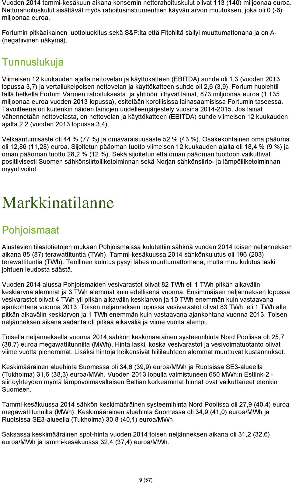 Fortumin pitkäaikainen luottoluokitus sekä S&P:lta että Fitchiltä säilyi muuttumattonana ja on A- (negatiivinen näkymä).