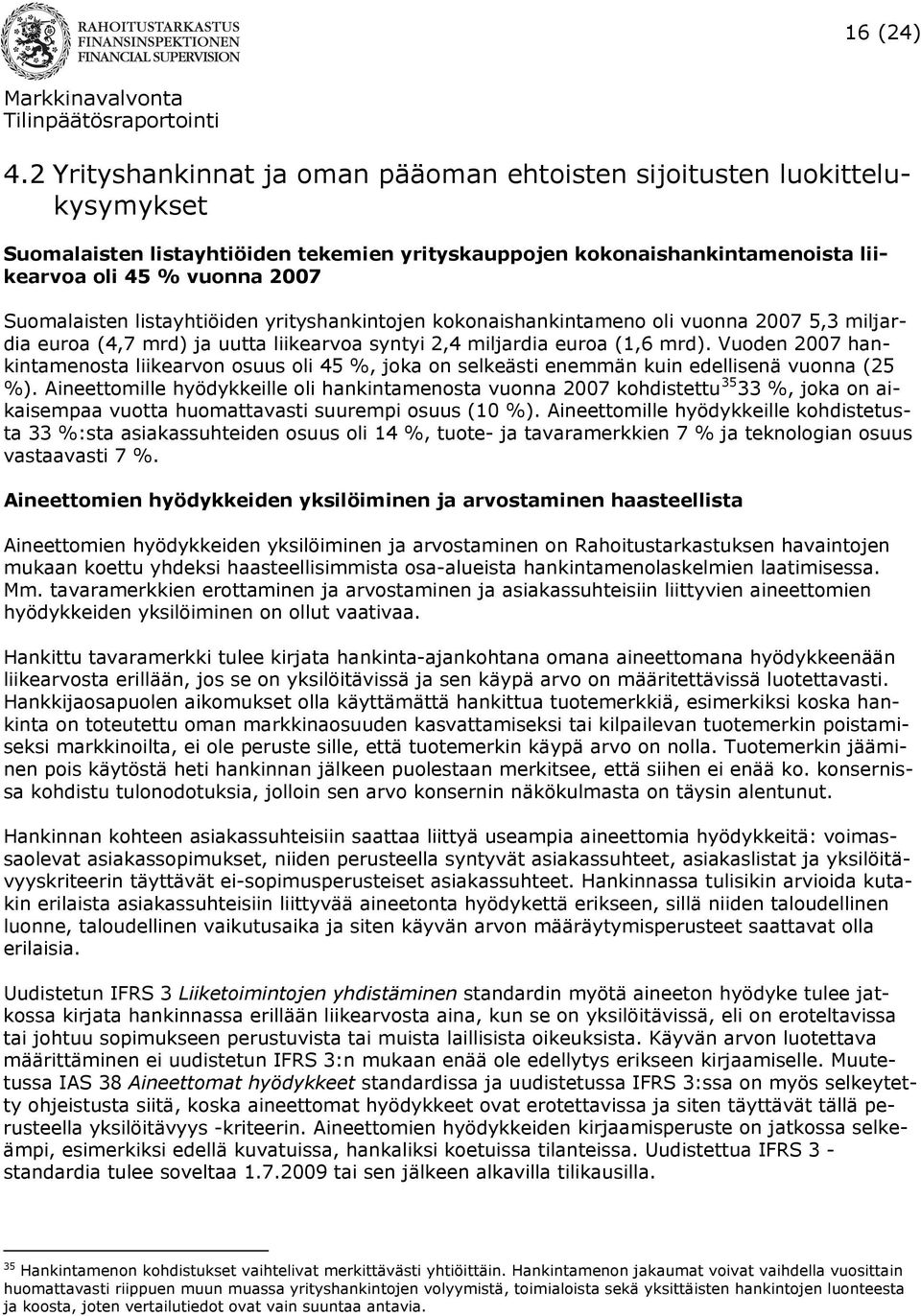 listayhtiöiden yrityshankintojen kokonaishankintameno oli vuonna 2007 5,3 miljardia euroa (4,7 mrd) ja uutta liikearvoa syntyi 2,4 miljardia euroa (1,6 mrd).