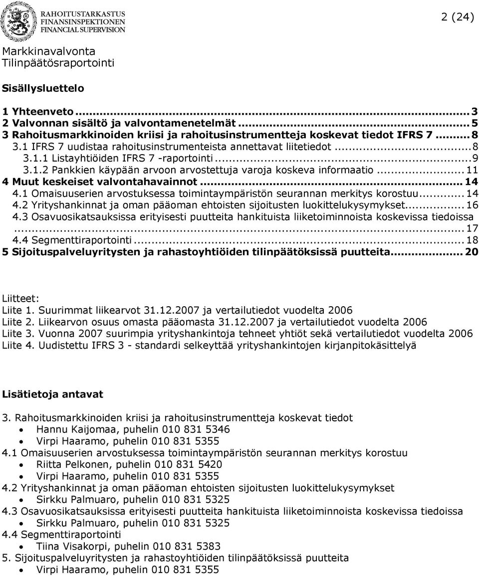 .. 11 4 Muut keskeiset valvontahavainnot... 14 4.1 Omaisuuserien arvostuksessa toimintaympäristön seurannan merkitys korostuu... 14 4.2 Yrityshankinnat ja oman pääoman ehtoisten sijoitusten luokittelukysymykset.