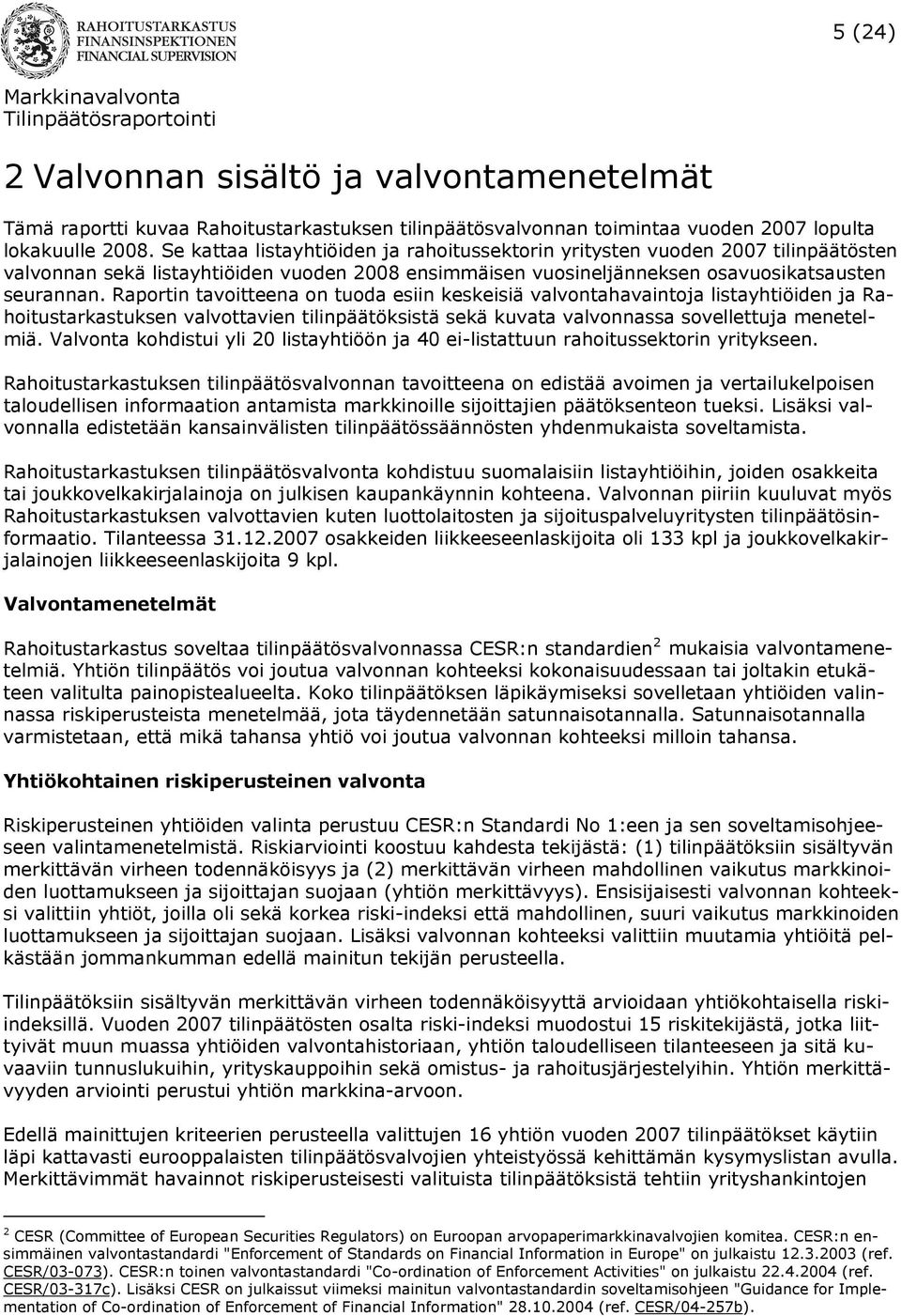 Raportin tavoitteena on tuoda esiin keskeisiä valvontahavaintoja listayhtiöiden ja Rahoitustarkastuksen valvottavien tilinpäätöksistä sekä kuvata valvonnassa sovellettuja menetelmiä.