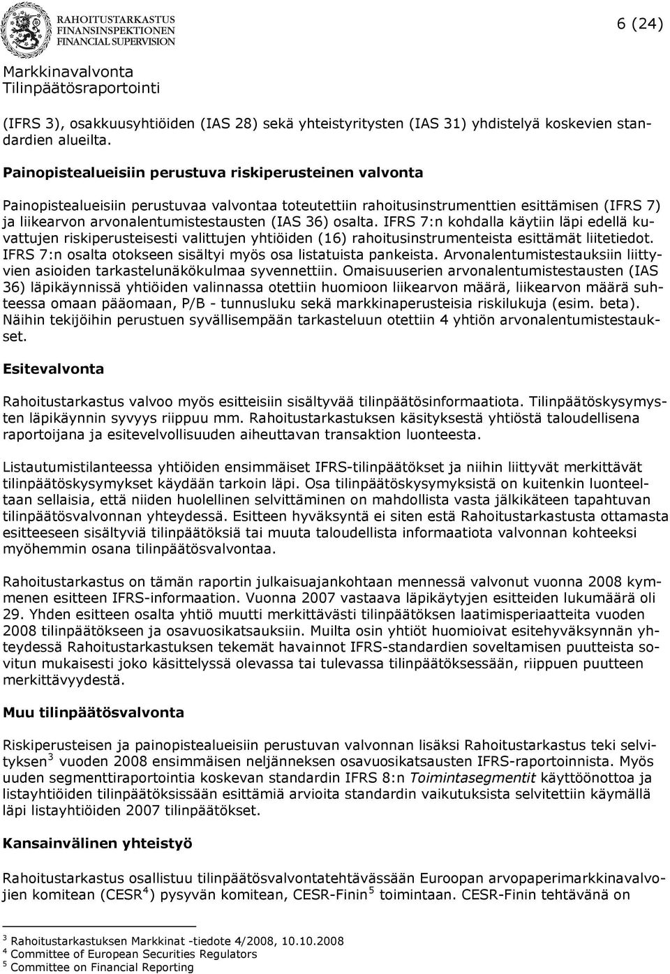 36) osalta. IFRS 7:n kohdalla käytiin läpi edellä kuvattujen riskiperusteisesti valittujen yhtiöiden (16) rahoitusinstrumenteista esittämät liitetiedot.