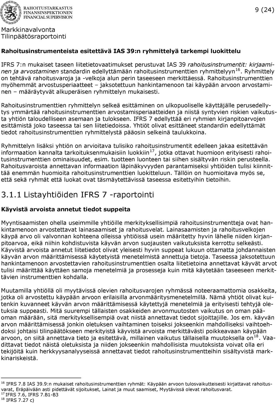 Rahoitusinstrumenttien myöhemmät arvostusperiaatteet jaksotettuun hankintamenoon tai käypään arvoon arvostaminen määräytyvät alkuperäisen ryhmittelyn mukaisesti.