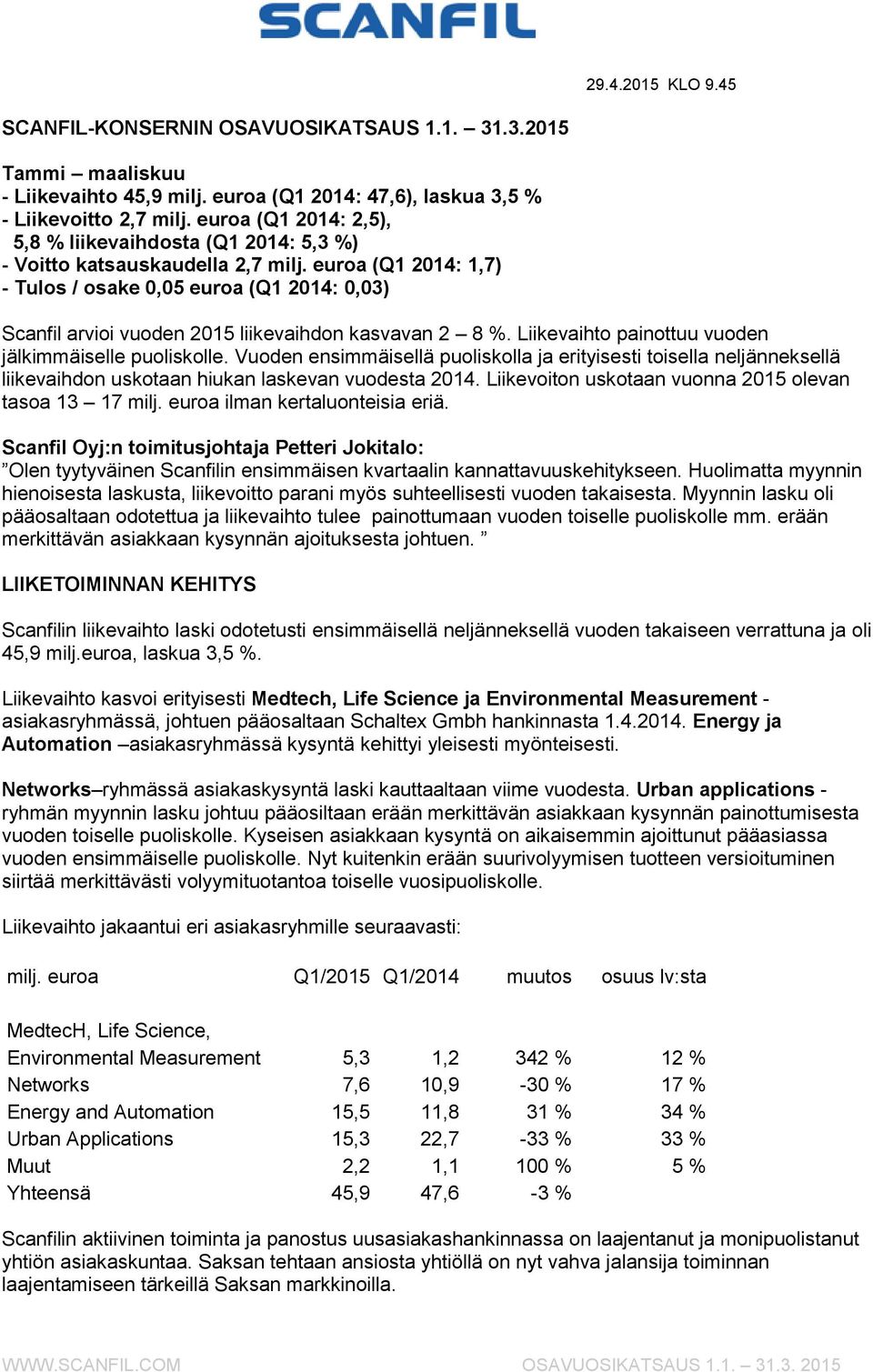 osake 0,05 euroa (Q1 2014: 0,03) Scanfil arvioi vuoden 2015 liikevaihdon kasvavan 2 8 %. Liikevaihto painottuu vuoden jälkimmäiselle puoliskolle.