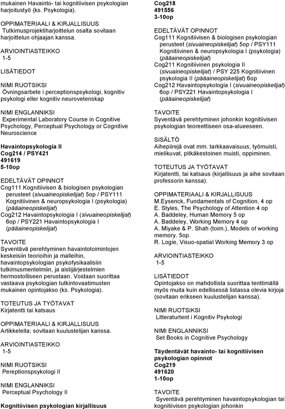 Havaintopsykologia II Cog214 / PSY421 491619 5-10op Cog111 Kognitiivisen & biologisen psykologian perusteet (sivuaineopiskelijat) 5op / PSY111 Kognitiivinen & neuropsykologia I (psykologia)
