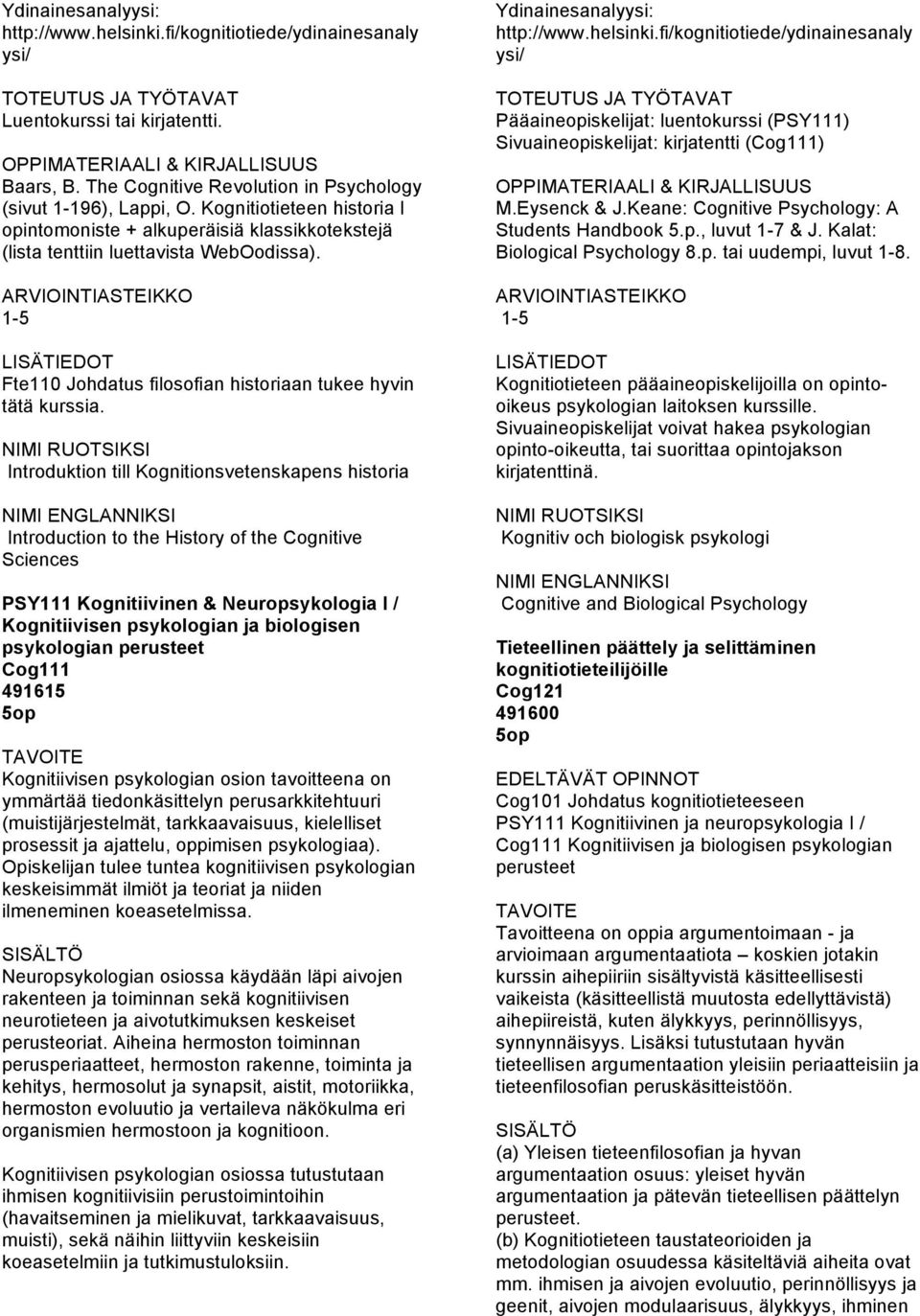 Introduktion till Kognitionsvetenskapens historia Introduction to the History of the Cognitive Sciences PSY111 Kognitiivinen & Neuropsykologia I / Kognitiivisen psykologian ja biologisen psykologian