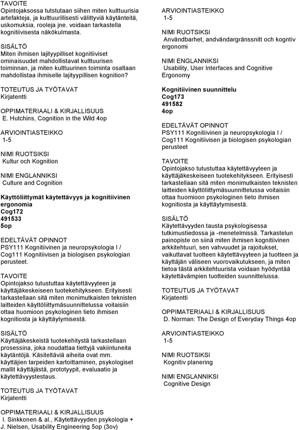 Hutchins, Cognition in the Wild 4op Kultur och Kognition Culture and Cognition Käyttöliittymät käytettävyys ja kognitiivinen ergonomia Cog172 491533 5op PSY111 Kognitiivinen ja neuropsykologia I /