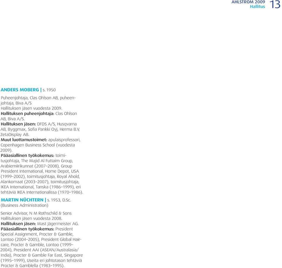 Pääasiallinen työkokemus: toimitusjohtaja, The Majid Al Futtaim Group, Arabiemiirikunnat (2007 2008), Group President International, Home Depot, USA (1999 2002), toimitusjohtaja, Royal Ahold,