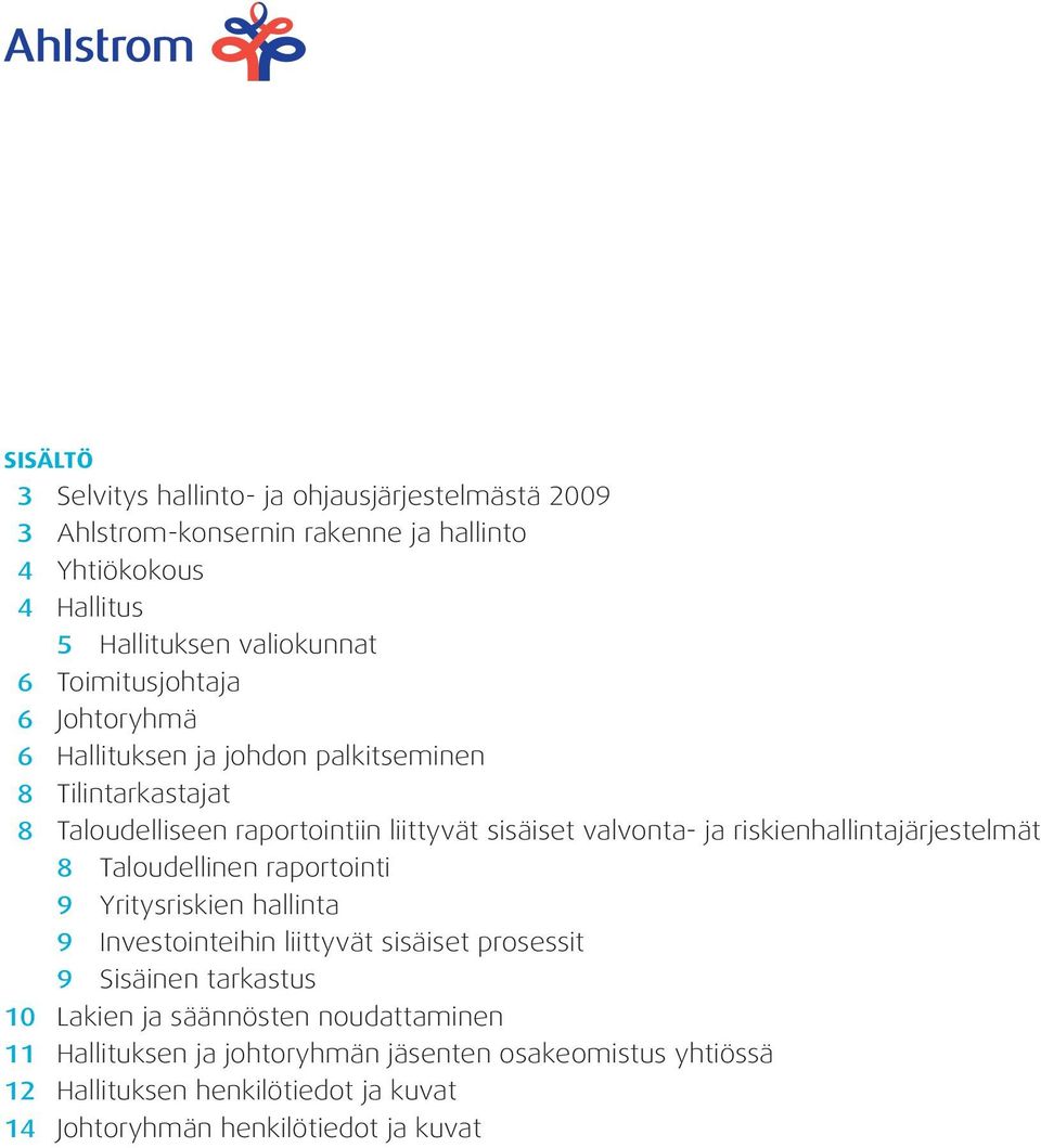 riskienhallintajärjestelmät 8 Taloudellinen raportointi 9 Yritysriskien hallinta 9 Investointeihin liittyvät sisäiset prosessit 9 Sisäinen tarkastus 10