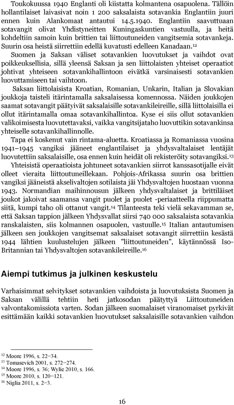 12 Suomen ja Saksan väliset sotavankien luovutukset ja vaihdot ovat poikkeuksellisia, sillä yleensä Saksan ja sen liittolaisten yhteiset operaatiot johtivat yhteiseen sotavankihallintoon eivätkä