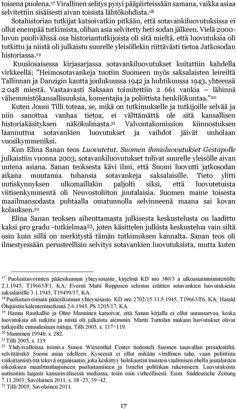 Vielä 2000- luvun puolivälissä osa historiantutkijoista oli sitä mieltä, että luovutuksia oli tutkittu ja niistä oli julkaistu suurelle yleisöllekin riittävästi tietoa Jatkosodan historiassa.