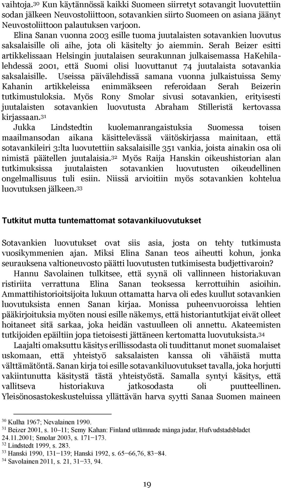 Serah Beizer esitti artikkelissaan Helsingin juutalaisen seurakunnan julkaisemassa HaKehilalehdessä 2001, että Suomi olisi luovuttanut 74 juutalaista sotavankia saksalaisille.