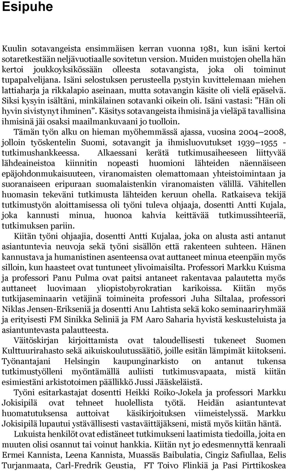 Isäni selostuksen perusteella pystyin kuvittelemaan miehen lattiaharja ja rikkalapio aseinaan, mutta sotavangin käsite oli vielä epäselvä. Siksi kysyin isältäni, minkälainen sotavanki oikein oli.