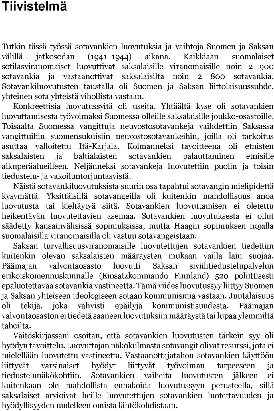 Sotavankiluovutusten taustalla oli Suomen ja Saksan liittolaisuussuhde, yhteinen sota yhteistä vihollista vastaan. Konkreettisia luovutussyitä oli useita.