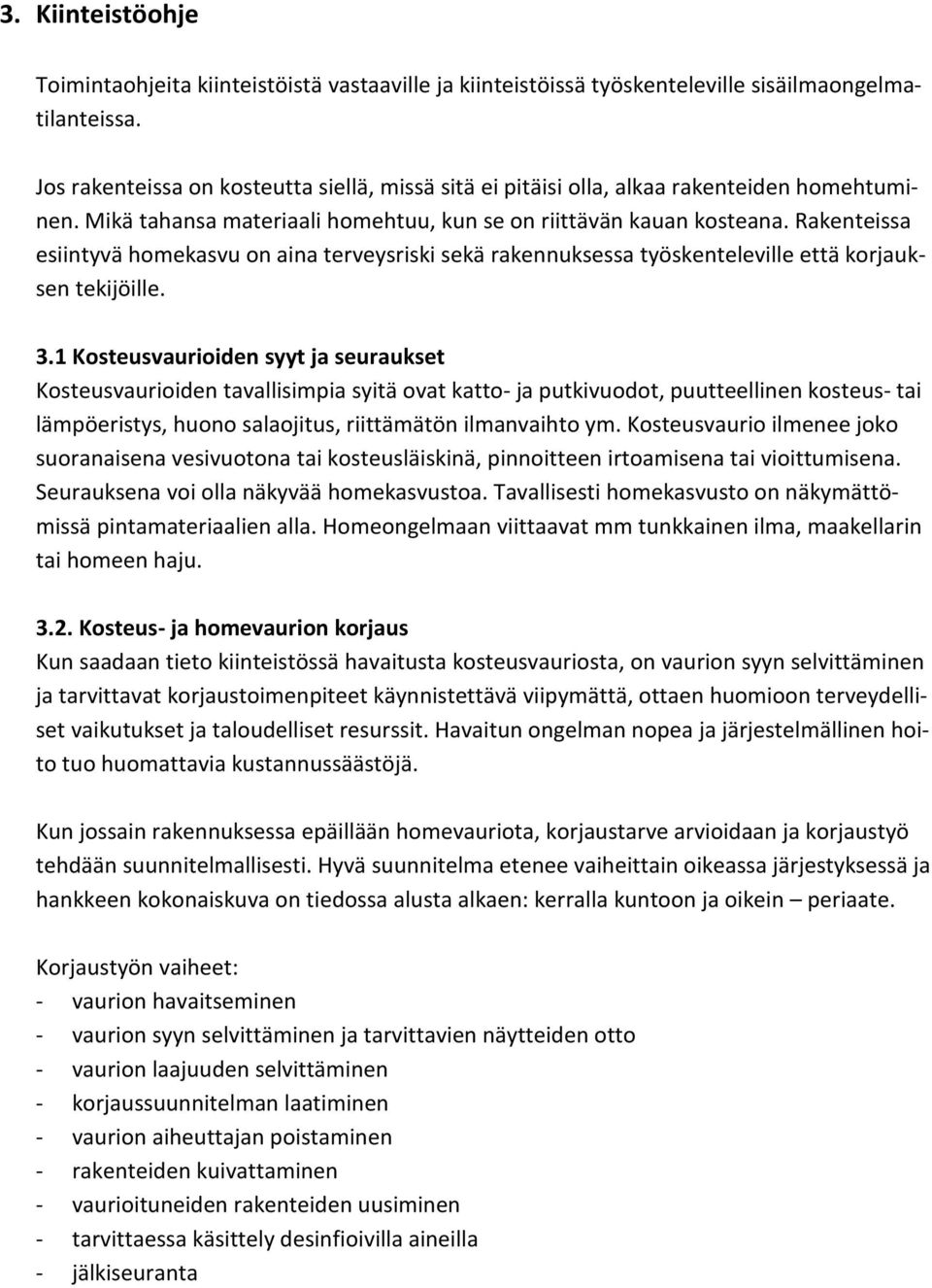 Rakenteissa esiintyvä homekasvu on aina terveysriski sekä rakennuksessa työskenteleville että korjauksen tekijöille. 3.