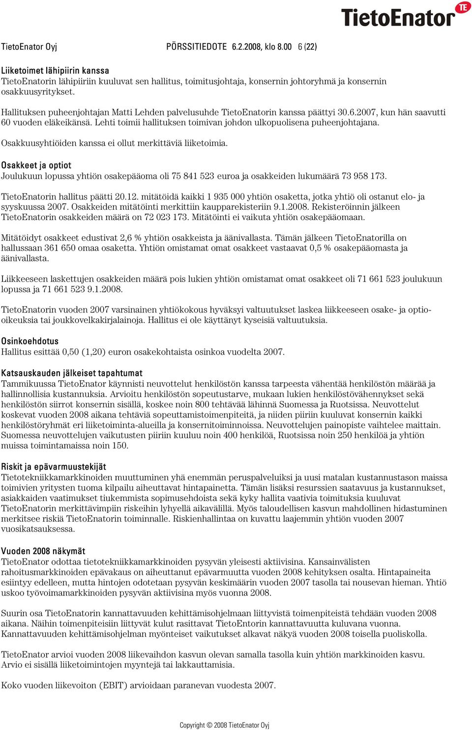 Hallituksen puheenjohtajan Matti Lehden palvelusuhde TietoEnatorin kanssa päättyi 30.6.2007, kun hän saavutti 60 vuoden eläkeikänsä.