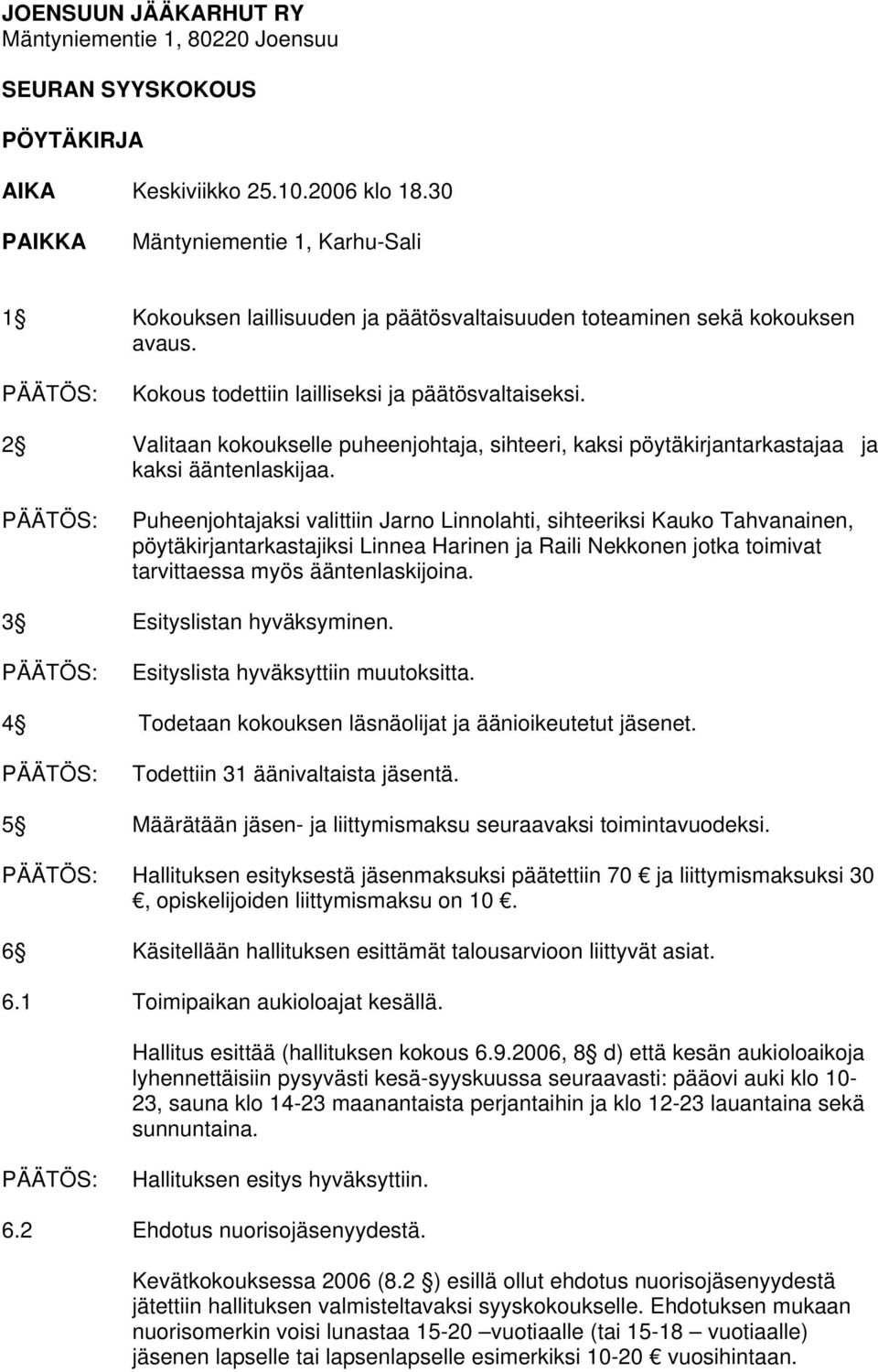 2 Valitaan kokoukselle puheenjohtaja, sihteeri, kaksi pöytäkirjantarkastajaa ja kaksi ääntenlaskijaa.