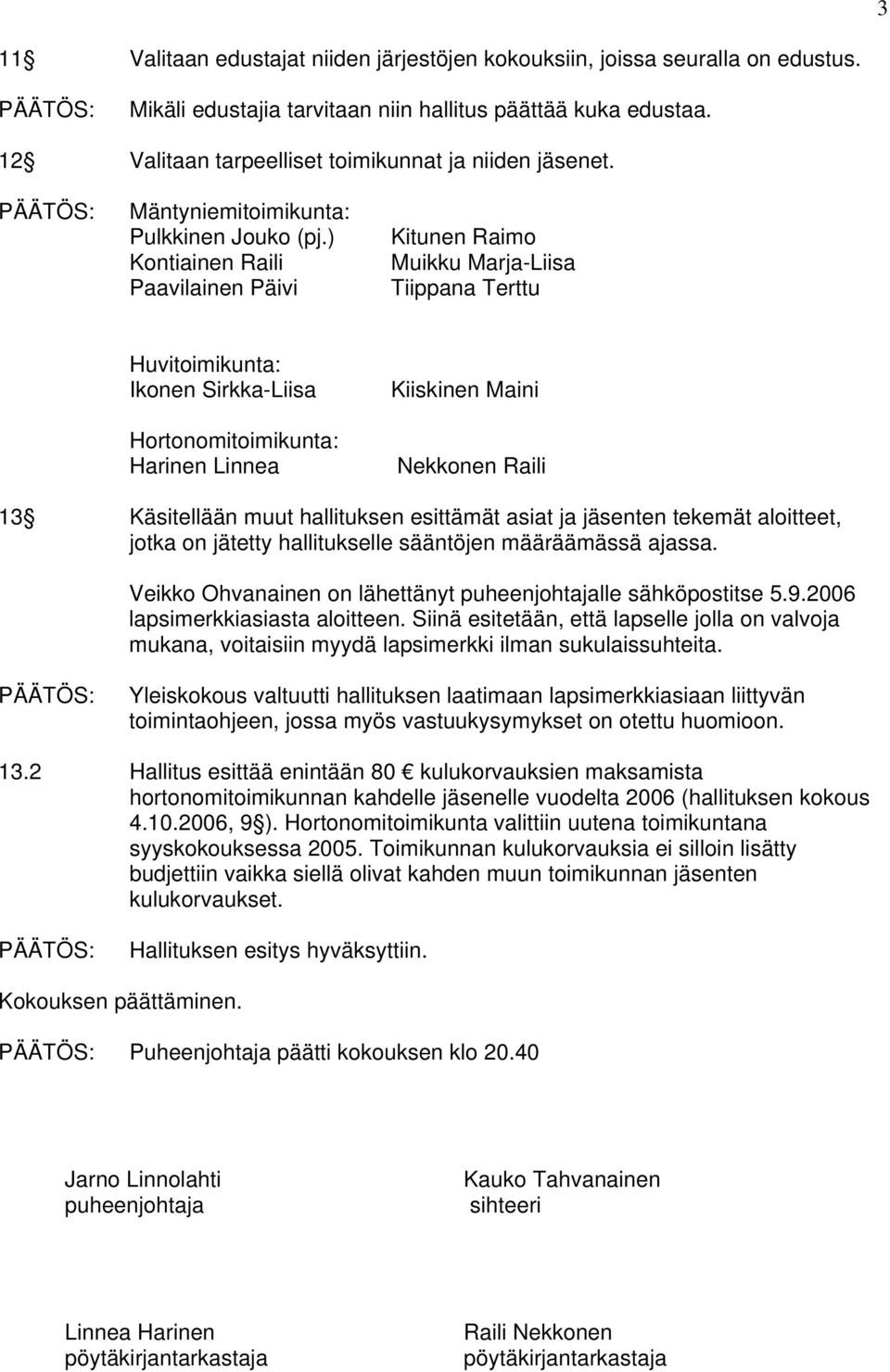 ) Kontiainen Raili Paavilainen Päivi Kitunen Raimo Muikku Marja-Liisa Tiippana Terttu Huvitoimikunta: Ikonen Sirkka-Liisa Hortonomitoimikunta: Harinen Linnea Kiiskinen Maini Nekkonen Raili 13
