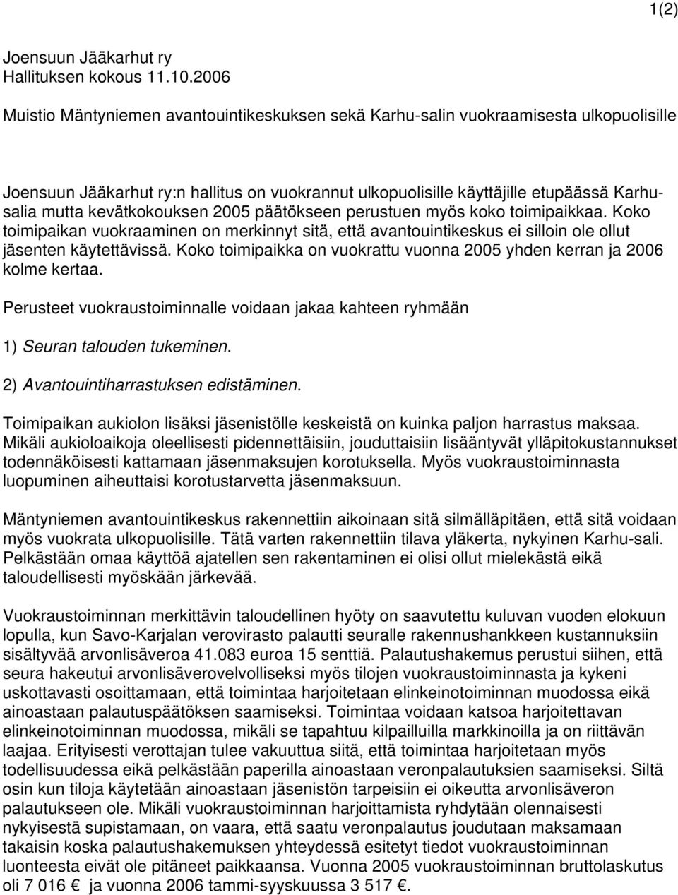 kevätkokouksen 2005 päätökseen perustuen myös koko toimipaikkaa. Koko toimipaikan vuokraaminen on merkinnyt sitä, että avantouintikeskus ei silloin ole ollut jäsenten käytettävissä.