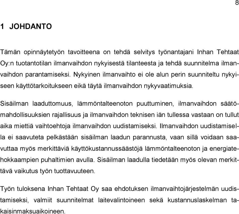 Sisäilman laaduttomuus, lämmöntalteenoton puuttuminen, ilmanvaihdon säätömahdollisuuksien rajallisuus ja ilmanvaihdon teknisen iän tullessa vastaan on tullut aika miettiä vaihtoehtoja ilmanvaihdon