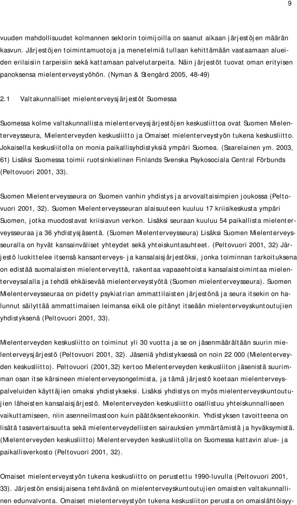 Näin järjestöt tuovat oman erityisen panoksensa mielenterveystyöhön. (Nyman & Stengård 2005, 48-49) 2.