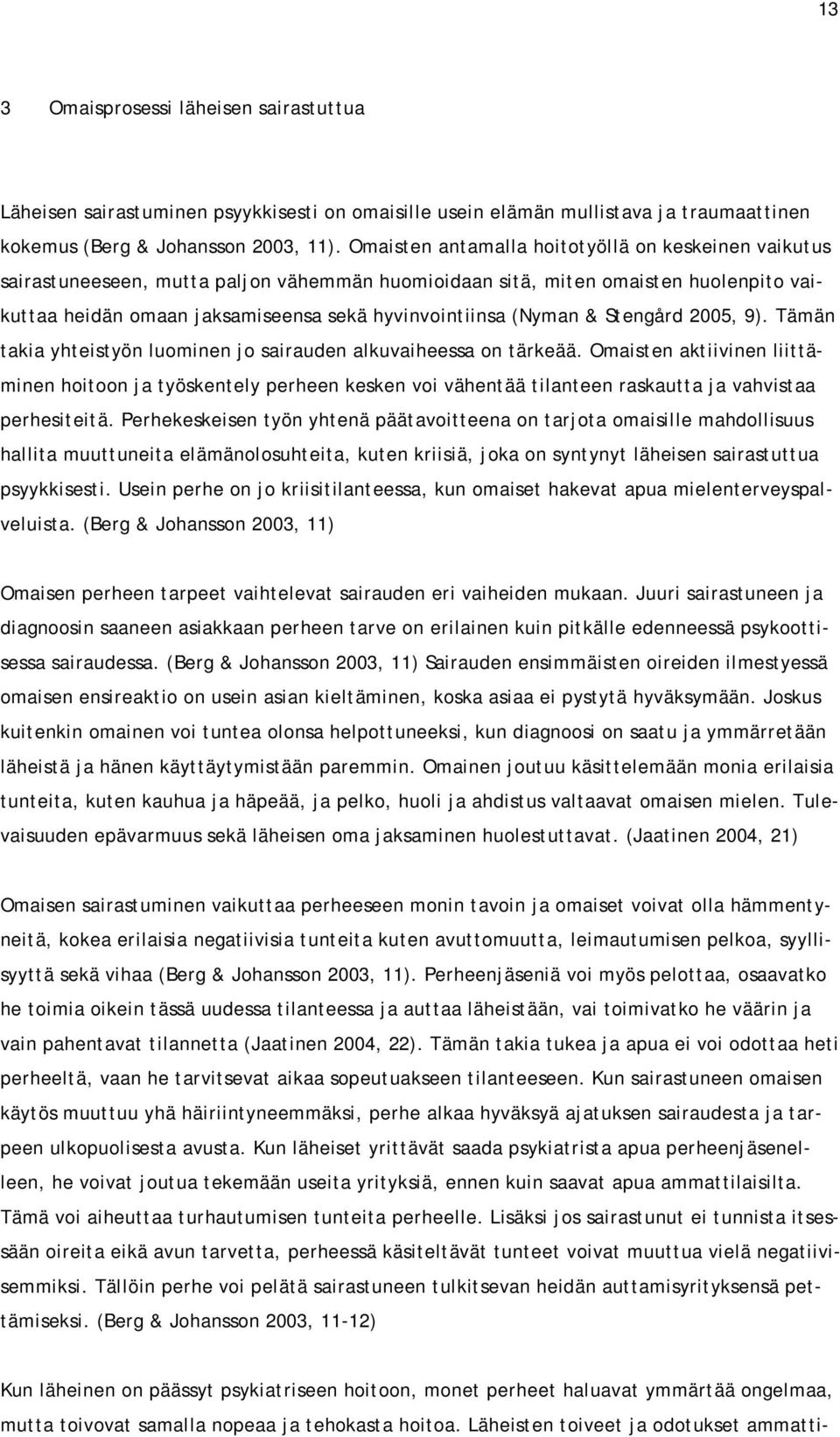 (Nyman & Stengård 2005, 9). Tämän takia yhteistyön luominen jo sairauden alkuvaiheessa on tärkeää.