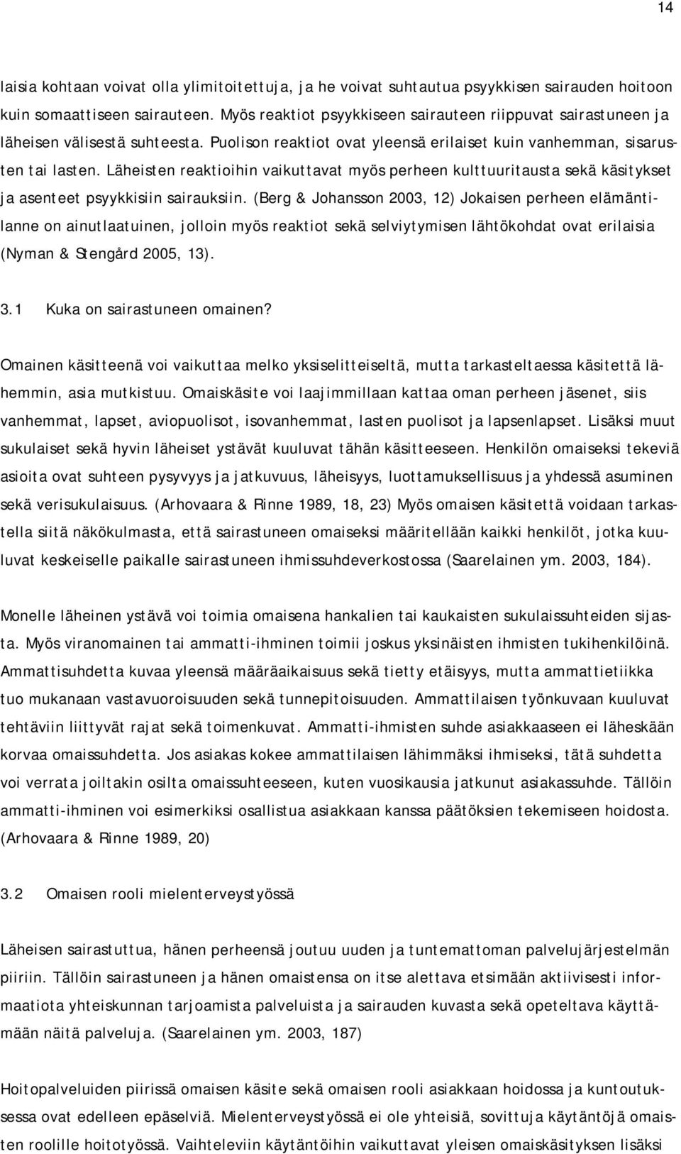 Läheisten reaktioihin vaikuttavat myös perheen kulttuuritausta sekä käsitykset ja asenteet psyykkisiin sairauksiin.