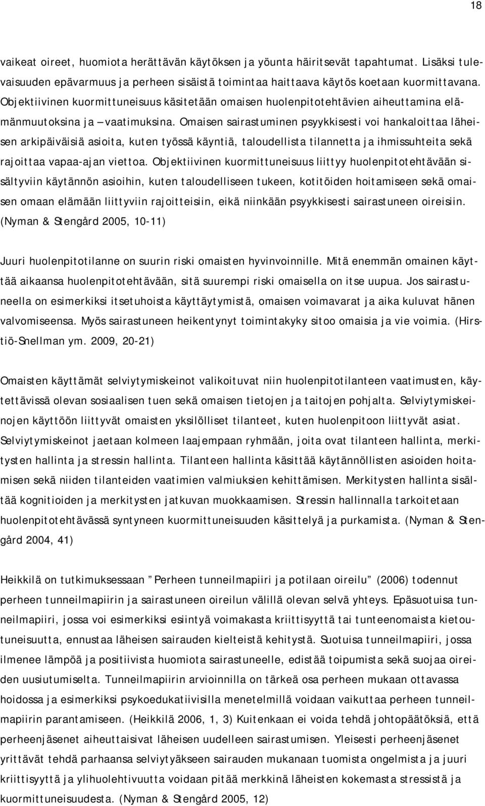 Omaisen sairastuminen psyykkisesti voi hankaloittaa läheisen arkipäiväisiä asioita, kuten työssä käyntiä, taloudellista tilannetta ja ihmissuhteita sekä rajoittaa vapaa-ajan viettoa.