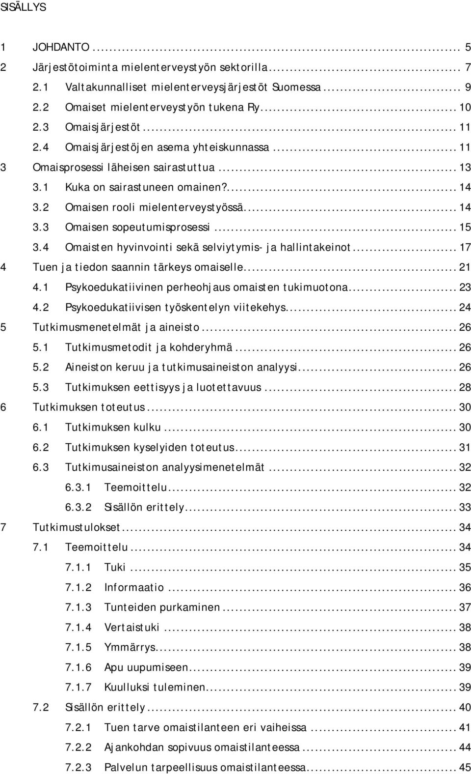 .. 15 3.4 Omaisten hyvinvointi sekä selviytymis- ja hallintakeinot... 17 4 Tuen ja tiedon saannin tärkeys omaiselle... 21 4.1 Psykoedukatiivinen perheohjaus omaisten tukimuotona... 23 4.