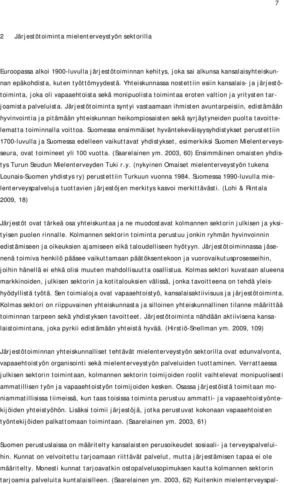 Järjestötoiminta syntyi vastaamaan ihmisten avuntarpeisiin, edistämään hyvinvointia ja pitämään yhteiskunnan heikompiosaisten sekä syrjäytyneiden puolta tavoittelematta toiminnalla voittoa.