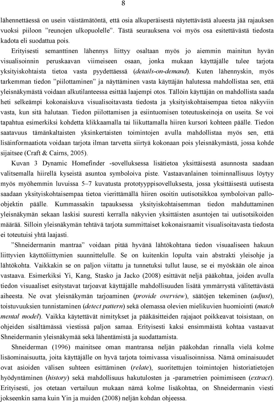 Erityisesti semanttinen lähennys liittyy osaltaan myös jo aiemmin mainitun hyvän visualisoinnin peruskaavan viimeiseen osaan, jonka mukaan käyttäjälle tulee tarjota yksityiskohtaista tietoa vasta