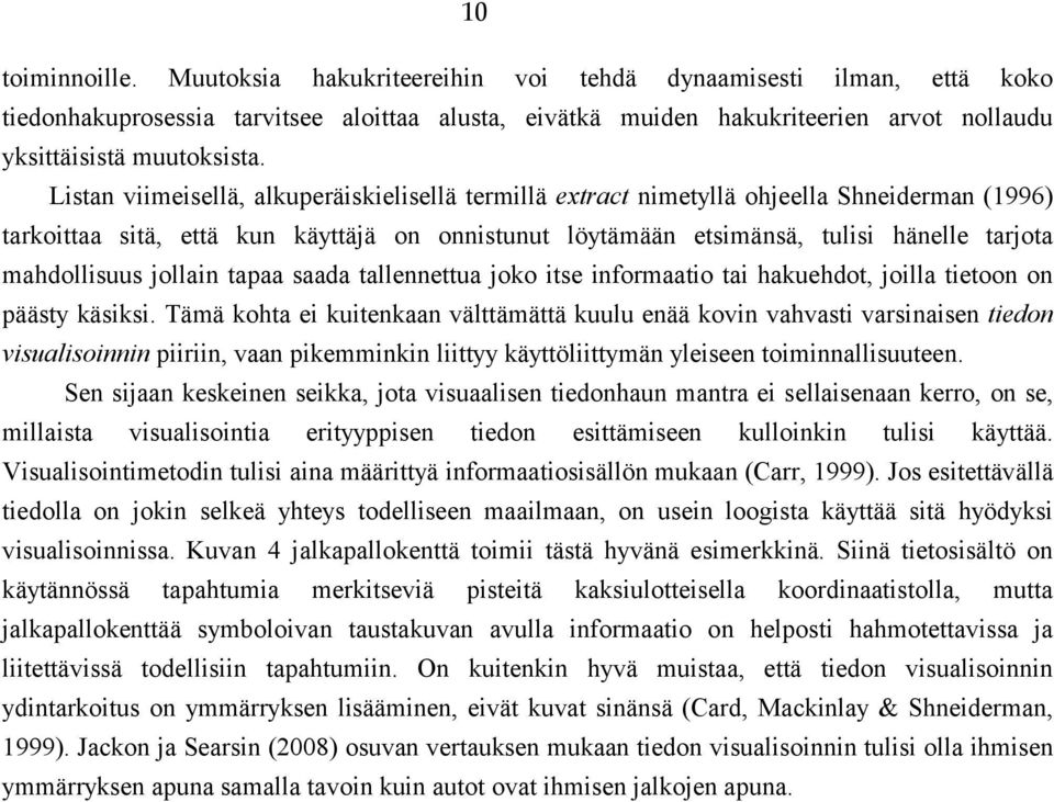 Listan viimeisellä, alkuperäiskielisellä termillä extract nimetyllä ohjeella Shneiderman (1996) tarkoittaa sitä, että kun käyttäjä on onnistunut löytämään etsimänsä, tulisi hänelle tarjota