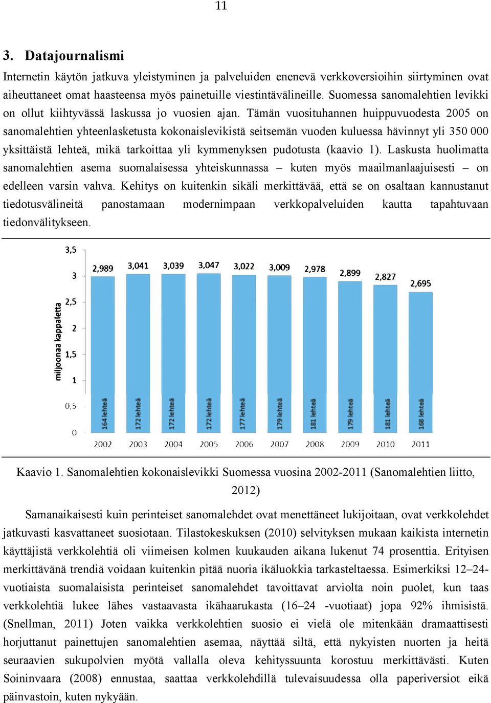 Tämän vuosituhannen huippuvuodesta 2005 on sanomalehtien yhteenlasketusta kokonaislevikistä seitsemän vuoden kuluessa hävinnyt yli 350 000 yksittäistä lehteä, mikä tarkoittaa yli kymmenyksen