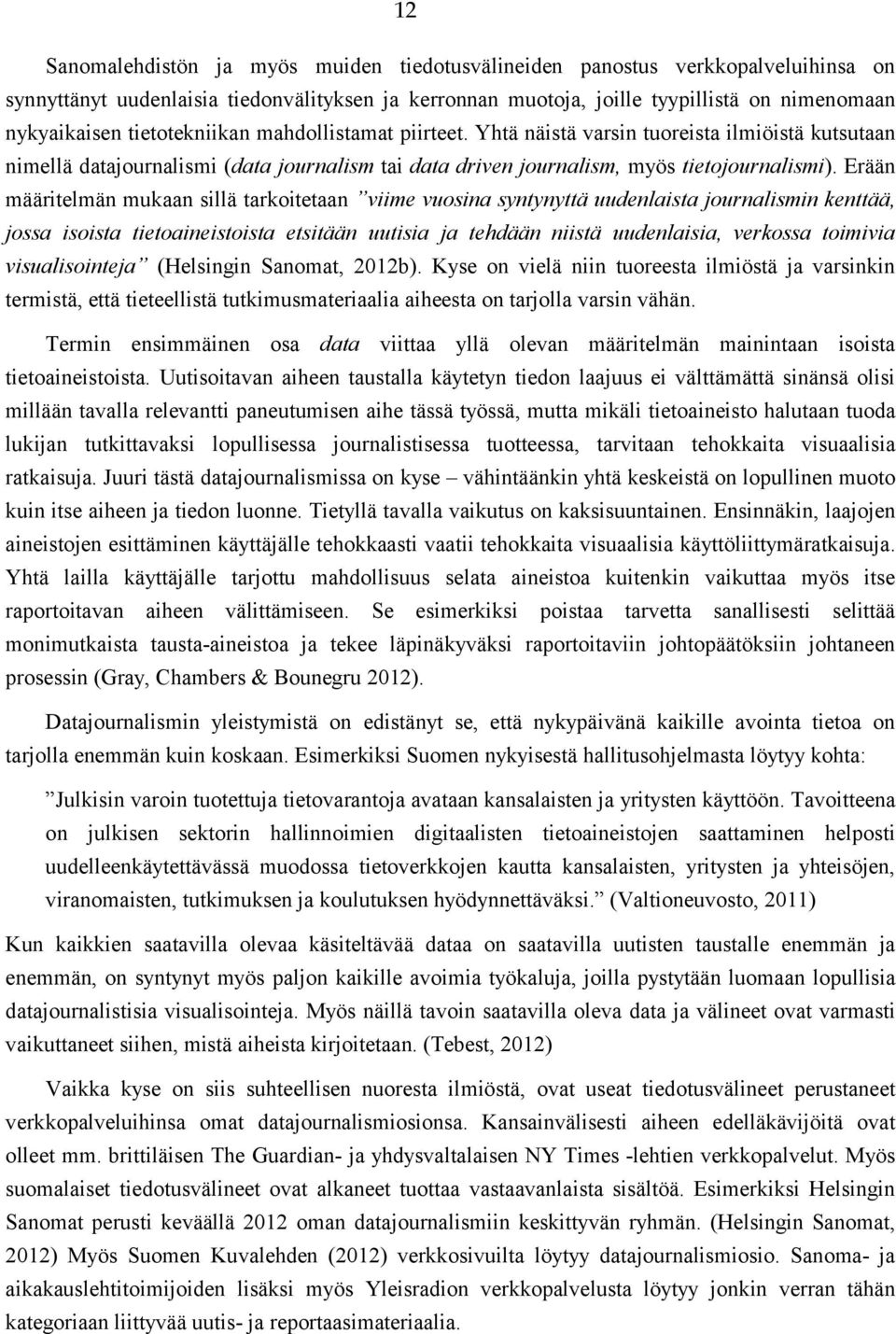 Erään määritelmän mukaan sillä tarkoitetaan viime vuosina syntynyttä uudenlaista journalismin kenttää, jossa isoista tietoaineistoista etsitään uutisia ja tehdään niistä uudenlaisia, verkossa