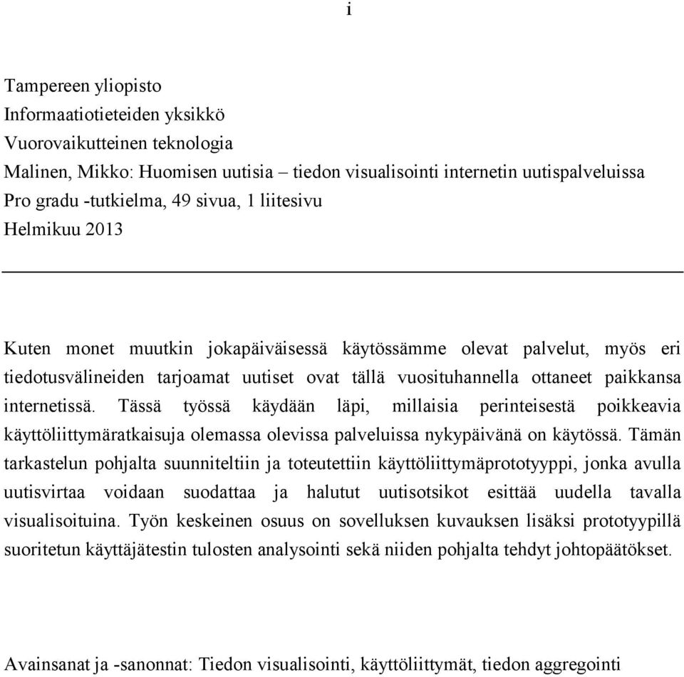 Tässä työssä käydään läpi, millaisia perinteisestä poikkeavia käyttöliittymäratkaisuja olemassa olevissa palveluissa nykypäivänä on käytössä.