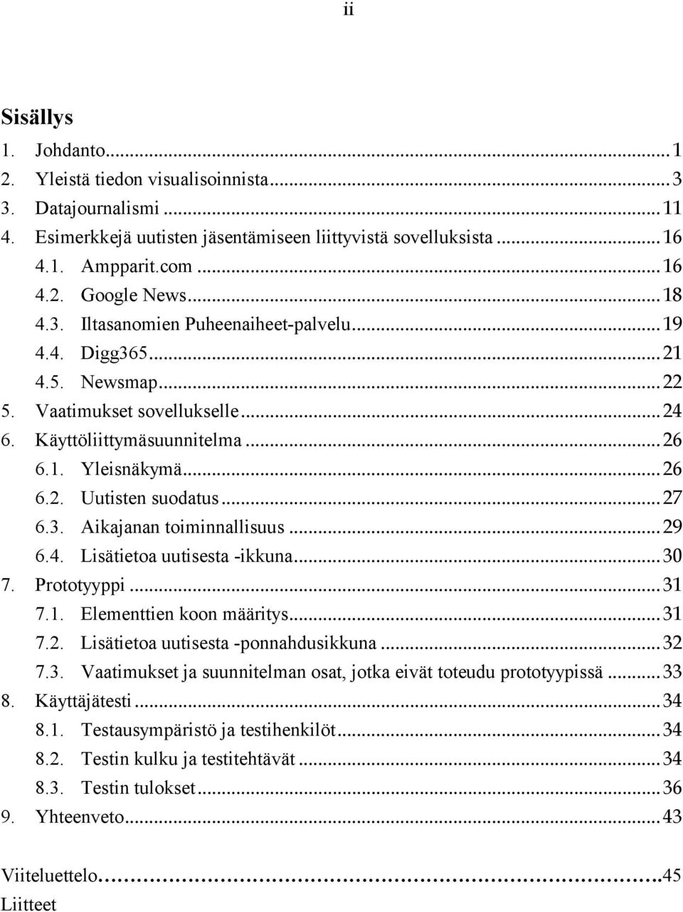 .. 27 6.3. Aikajanan toiminnallisuus... 29 6.4. Lisätietoa uutisesta -ikkuna... 30 7. Prototyyppi... 31 7.1. Elementtien koon määritys... 31 7.2. Lisätietoa uutisesta -ponnahdusikkuna... 32 7.3. Vaatimukset ja suunnitelman osat, jotka eivät toteudu prototyypissä.